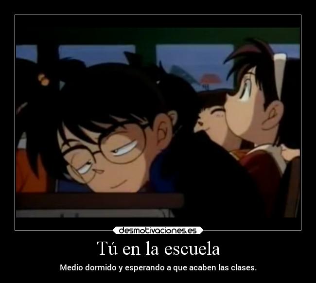 Tú en la escuela - Medio dormido y esperando a que acaben las clases.