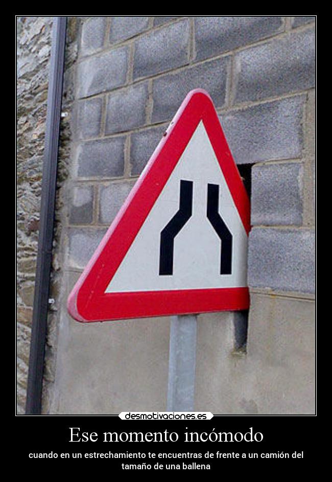 Ese momento incómodo - cuando en un estrechamiento te encuentras de frente a un camión del
tamaño de una ballena
