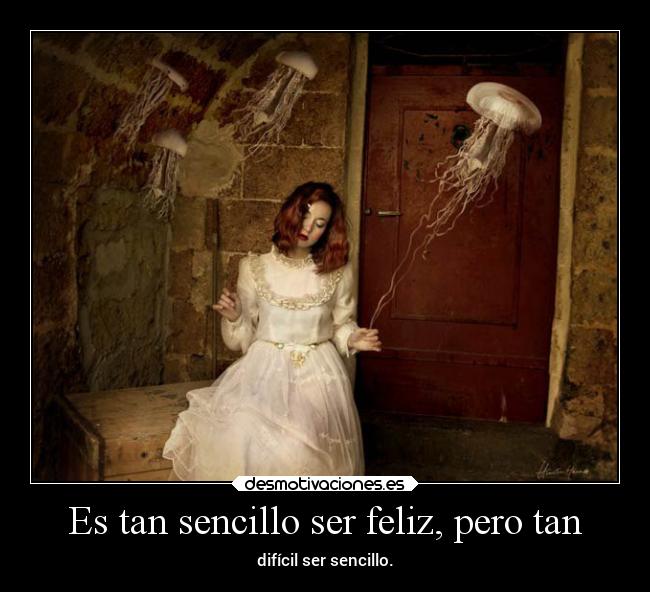 Es tan sencillo ser feliz, pero tan -