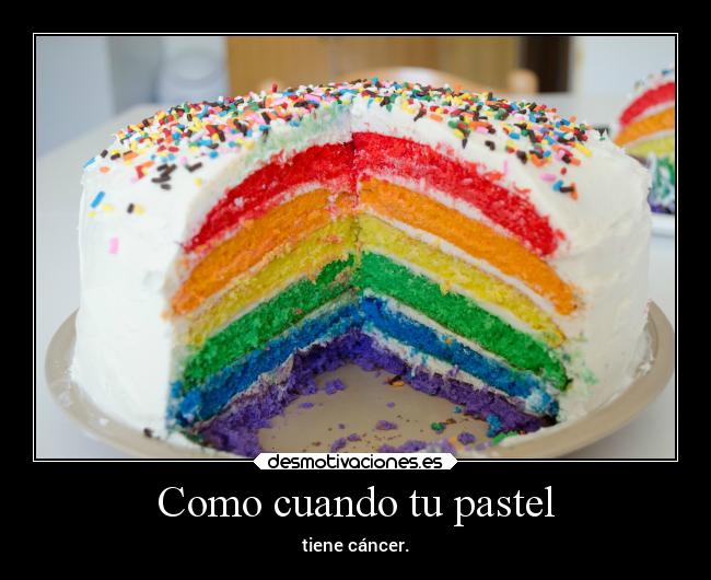 carteles humor cancer pastel torta clandesplazado slipkdemon arcoiris desmotivaciones