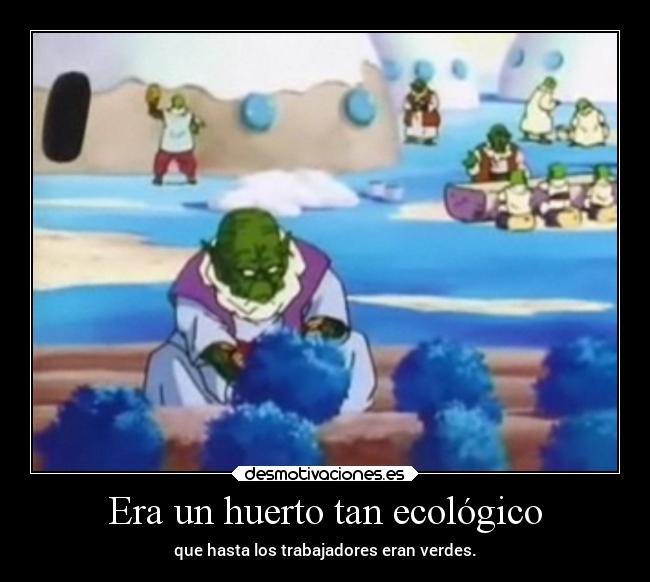 Era un huerto tan ecológico - que hasta los trabajadores eran verdes.