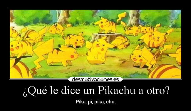 ¿Qué le dice un Pikachu a otro? - Pika, pi, pika, chu.