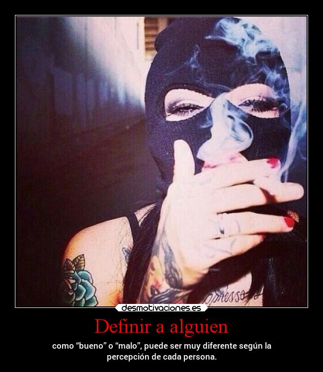 Definir a alguien - como “bueno” o “malo”, puede ser muy diferente según la
percepción de cada persona.