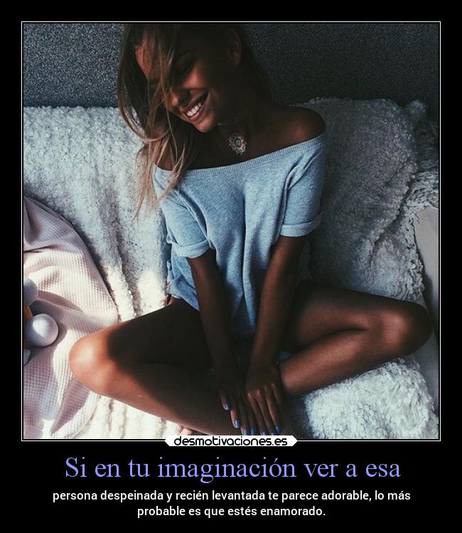 carteles imaginacion amor yasabesquemegustasyque desmotivaciones