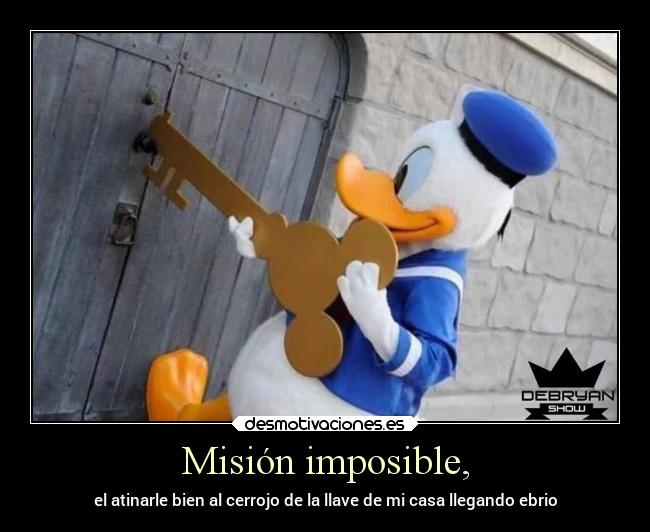 Misión imposible, - el atinarle bien al cerrojo de la llave de mi casa llegando ebrio