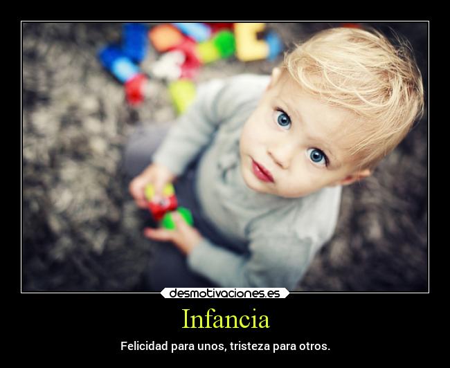 Infancia - Felicidad para unos, tristeza para otros.