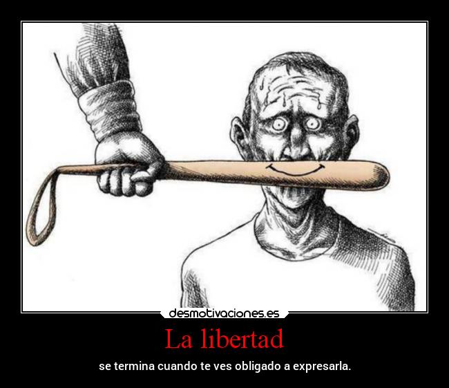 La libertad - se termina cuando te ves obligado a expresarla.
