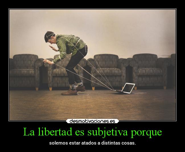 La libertad es subjetiva porque -