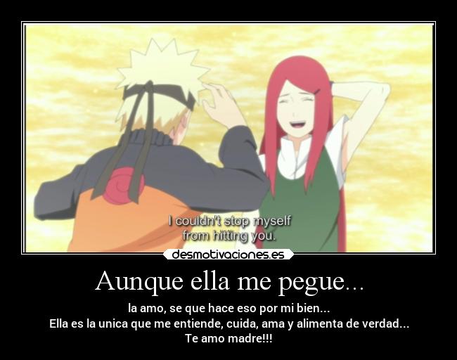 Aunque ella me pegue... - la amo, se que hace eso por mi bien...
Ella es la unica que me entiende, cuida, ama y alimenta de verdad...
Te amo madre!!!