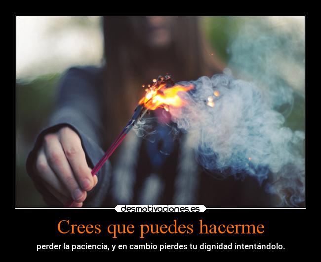 Crees que puedes hacerme -