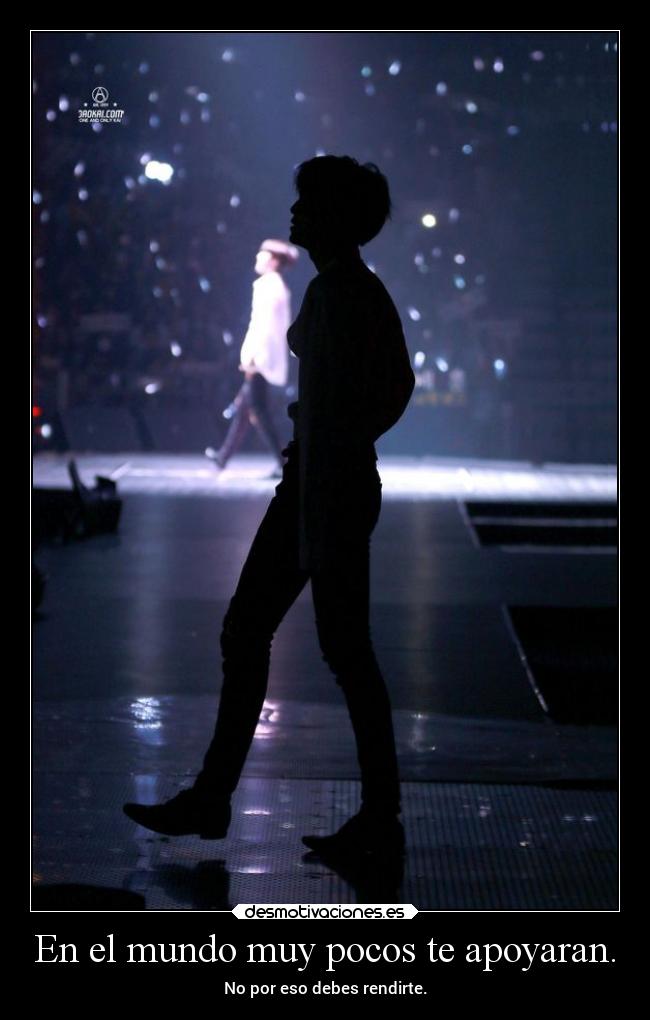 En el mundo muy pocos te apoyaran. - No por eso debes rendirte.