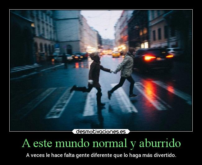 A este mundo normal y aburrido - 
