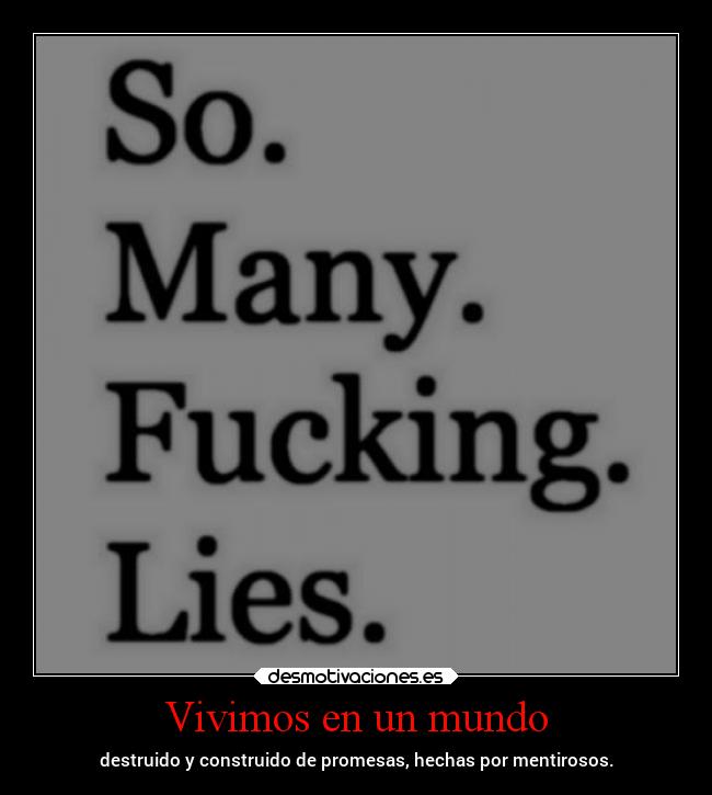 Vivimos en un mundo - destruido y construido de promesas, hechas por mentirosos.