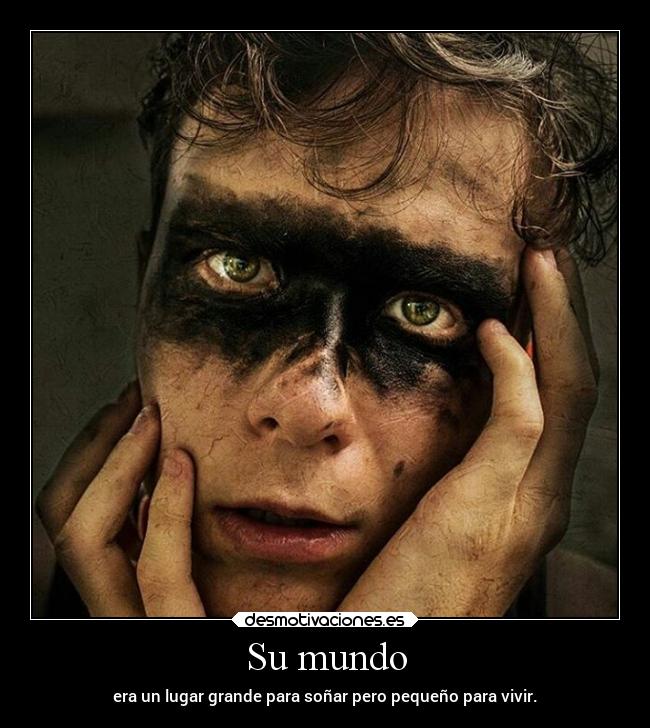 Su mundo - era un lugar grande para soñar pero pequeño para vivir.