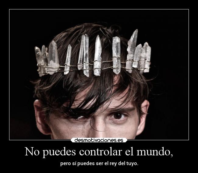 No puedes controlar el mundo, -