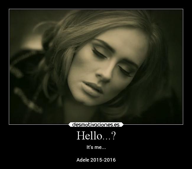 Hello...? - Its me...
Adele 2015-2016