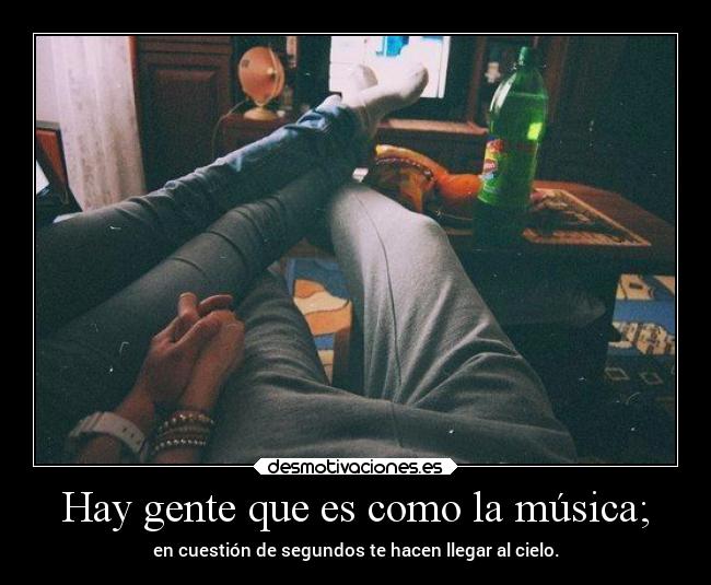 Hay gente que es como la música; -