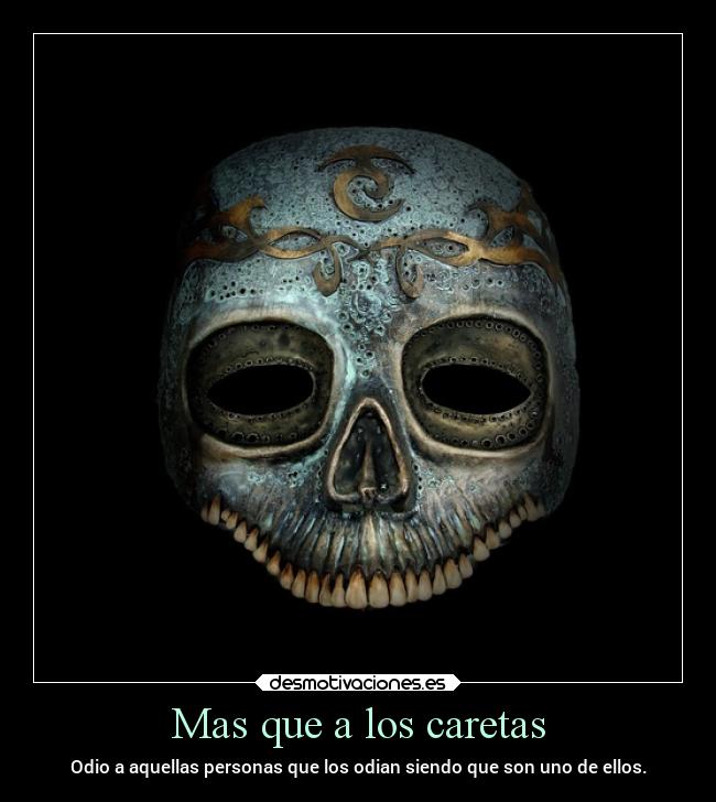 Mas que a los caretas - Odio a aquellas personas que los odian siendo que son uno de ellos.