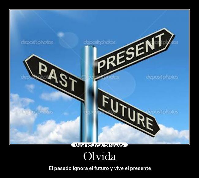 Olvida - El pasado ignora el futuro y vive el presente