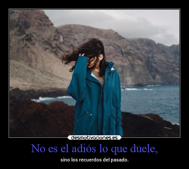 No es el adiós lo que duele, -