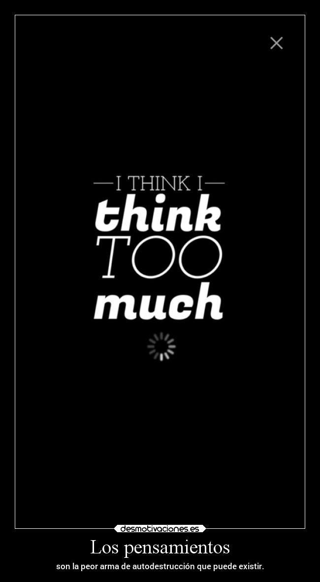 Los pensamientos - son la peor arma de autodestrucción que puede existir.