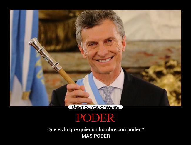 PODER - Que es lo que quier un hombre con poder ?
MAS PODER