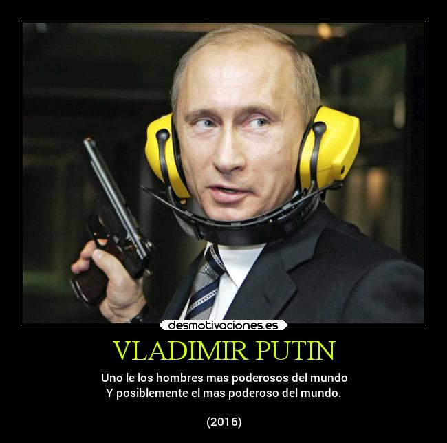 VLADIMIR PUTIN - Uno le los hombres mas poderosos del mundo
Y posiblemente el mas poderoso del mundo.

(2016)