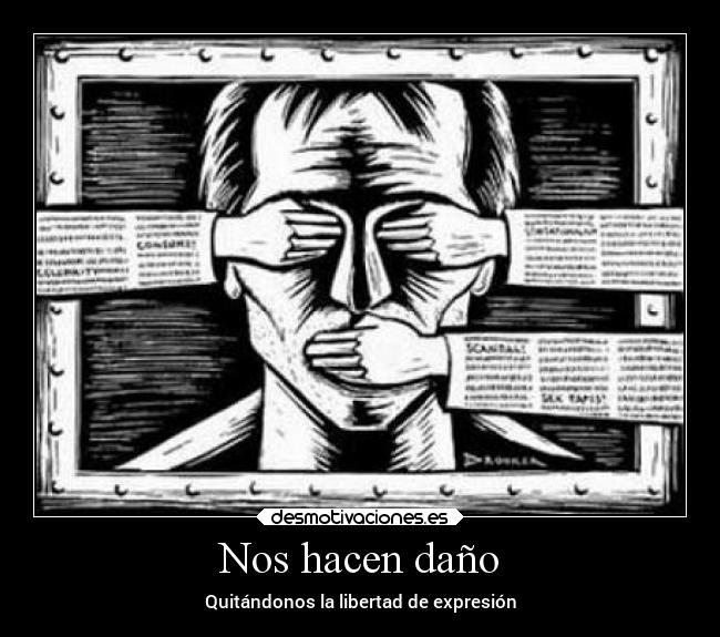 Nos hacen daño - Quitándonos la libertad de expresión
