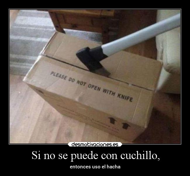 Si no se puede con cuchillo, -