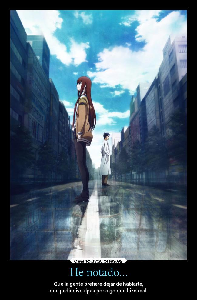 He notado... - Que la gente prefiere dejar de hablarte,
que pedir disculpas por algo que hizo mal.