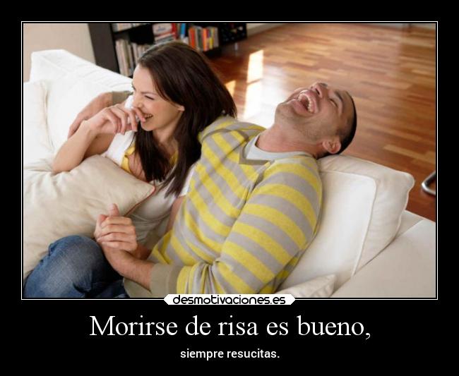 Morirse de risa es bueno, - 