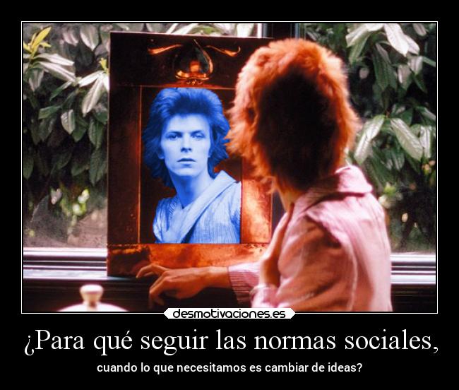 ¿Para qué seguir las normas sociales, - cuando lo que necesitamos es cambiar de ideas?