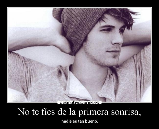 No te fíes de la primera sonrisa, - 