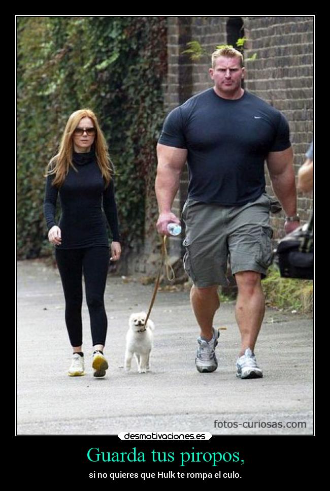 Guarda tus piropos, - si no quieres que Hulk te rompa el culo.
