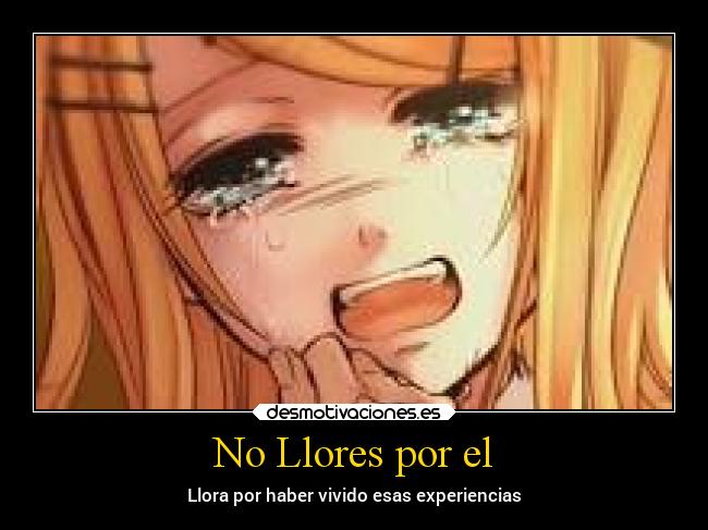 No Llores por el - Llora por haber vivido esas experiencias