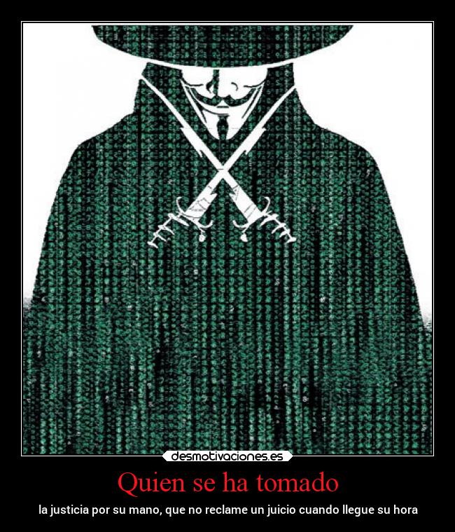 Quien se ha tomado - la justicia por su mano, que no reclame un juicio cuando llegue su hora