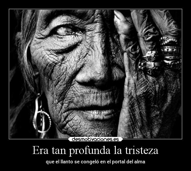Era tan profunda la tristeza -