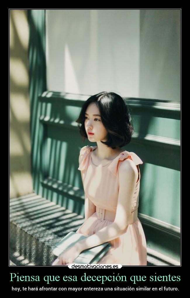 Piensa que esa decepción que sientes -