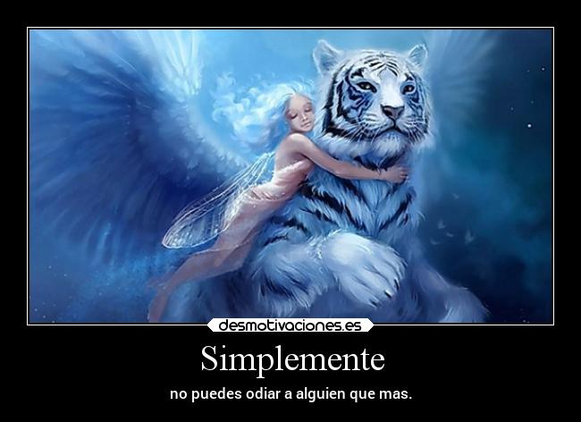 Simplemente - no puedes odiar a alguien que mas.