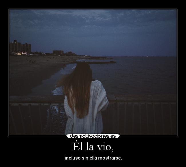 Él la vio, - incluso sin ella mostrarse.