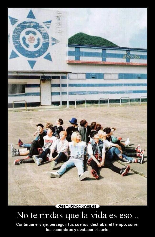 No te rindas que la vida es eso... - Continuar el viaje, perseguir tus sueños, destrabar el tiempo, correr
los escombros y destapar el suelo.