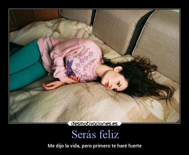 Serás feliz - Me dijo la vida, pero primero te haré fuerte