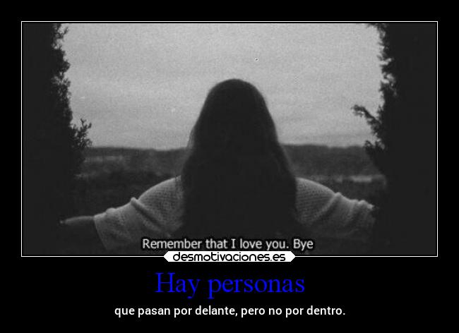 Hay personas - que pasan por delante, pero no por dentro.