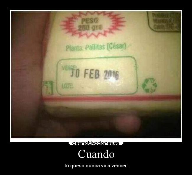 Cuando - tu queso nunca va a vencer.