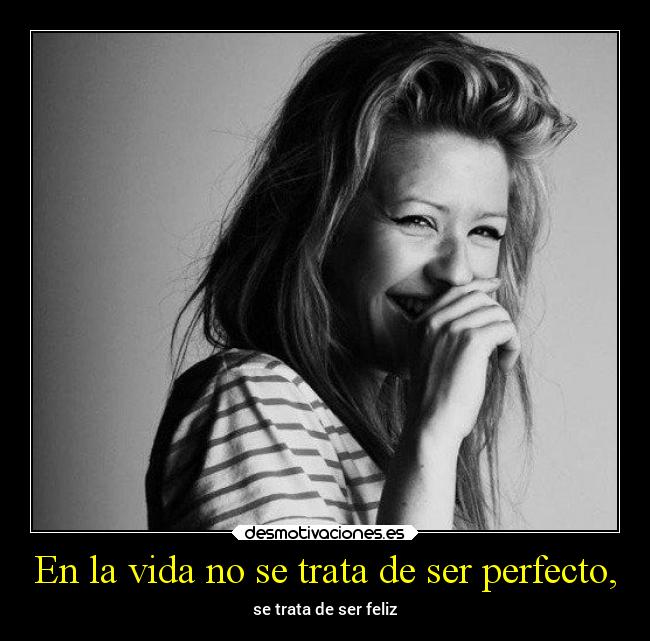 En la vida no se trata de ser perfecto, - se trata de ser feliz