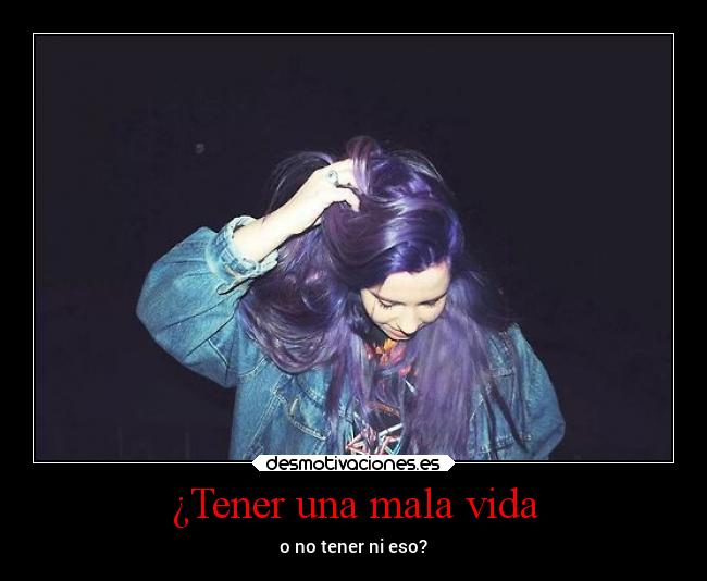 ¿Tener una mala vida - o no tener ni eso?
