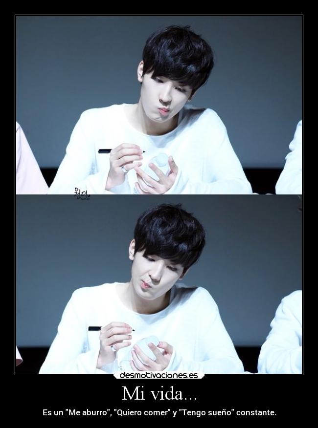 Mi vida... - Es un Me aburro, Quiero comer y Tengo sueño constante.