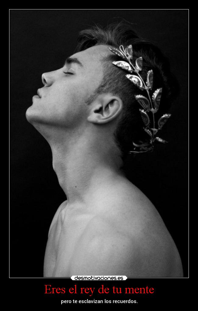 Eres el rey de tu mente - pero te esclavizan los recuerdos.