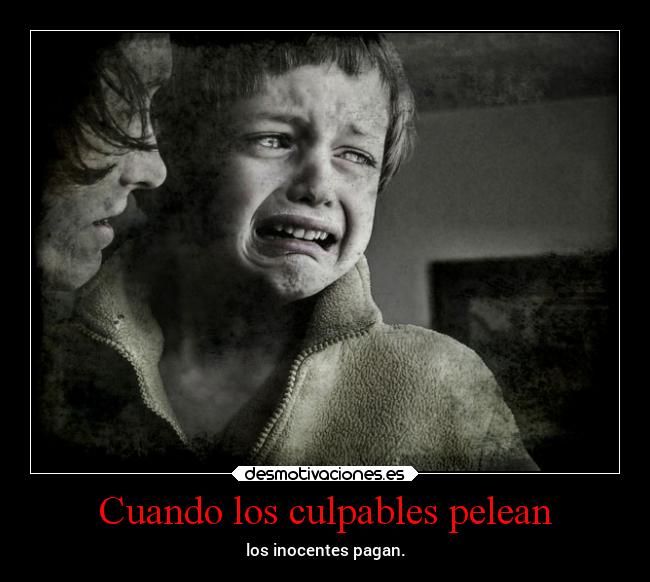 Cuando los culpables pelean - los inocentes pagan.