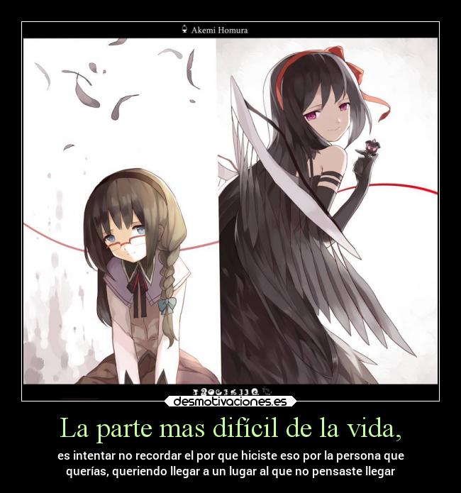 La parte mas difícil de la vida, - es intentar no recordar el por que hiciste eso por la persona que
querías, queriendo llegar a un lugar al que no pensaste llegar